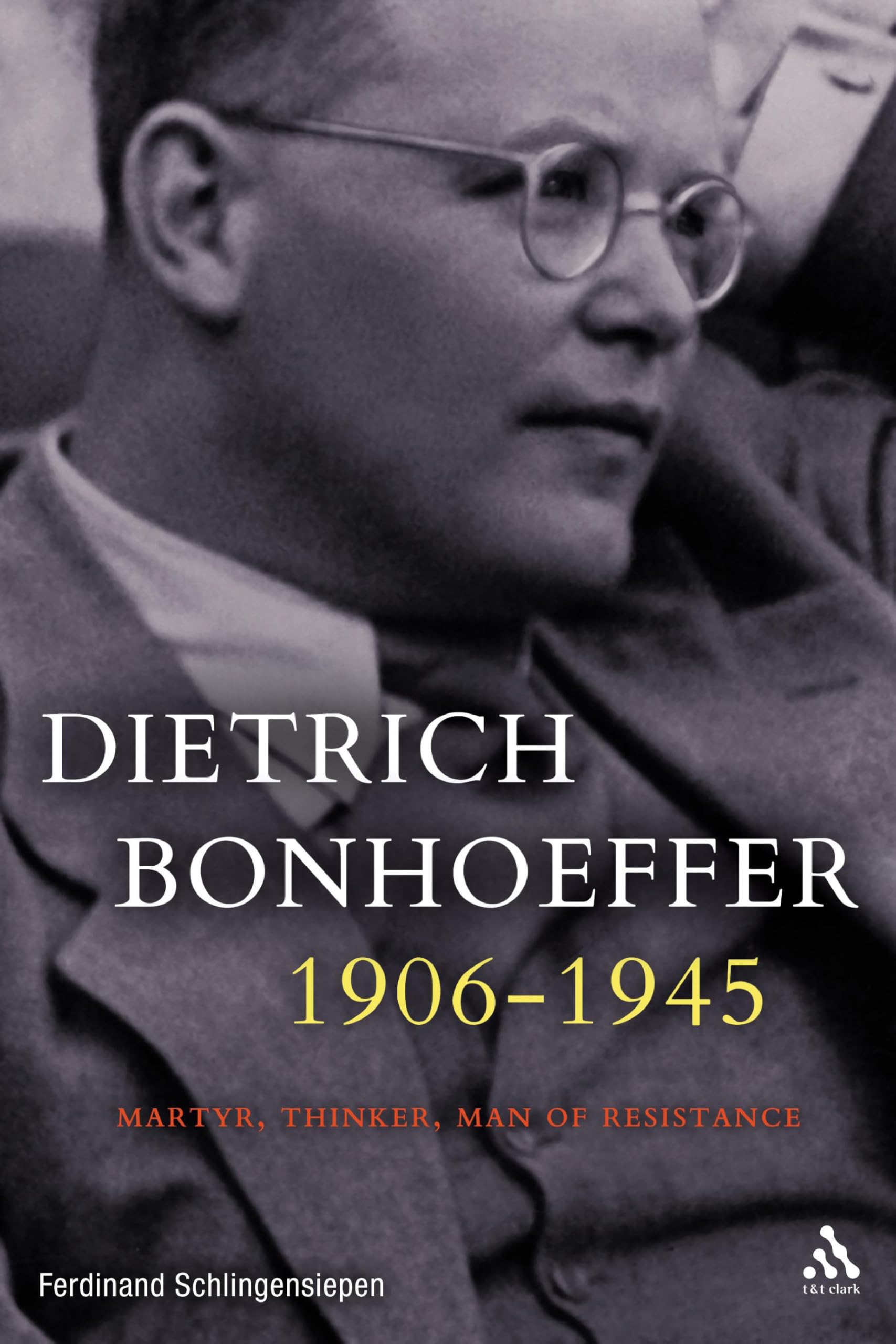 Dietrich Bonhoeffer 1906-1945: Martyr, Thinker, Man of Resistance Politics & Society