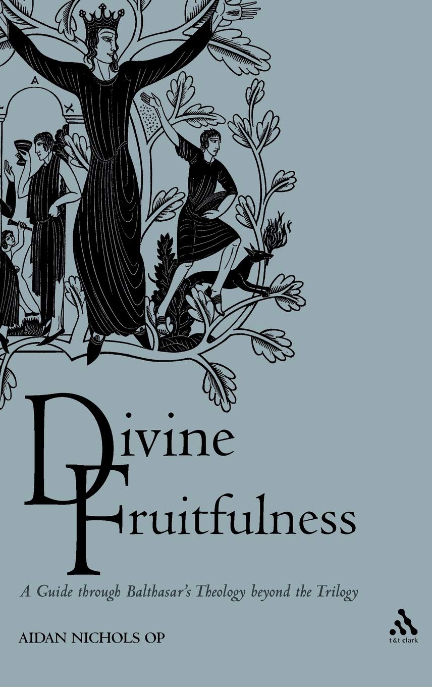 Divine Fruitfulness: A Guide Through Balthasar's Theology Beyond the Trilogy (Introduction to Hans Urs Von Balthasar) Religion & Esotericism