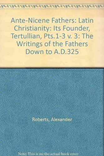 Latin Christianity: Its Founder, Tertullian, Pts.1-3 (v. 3) (Nicene Fathers) Philosophy
