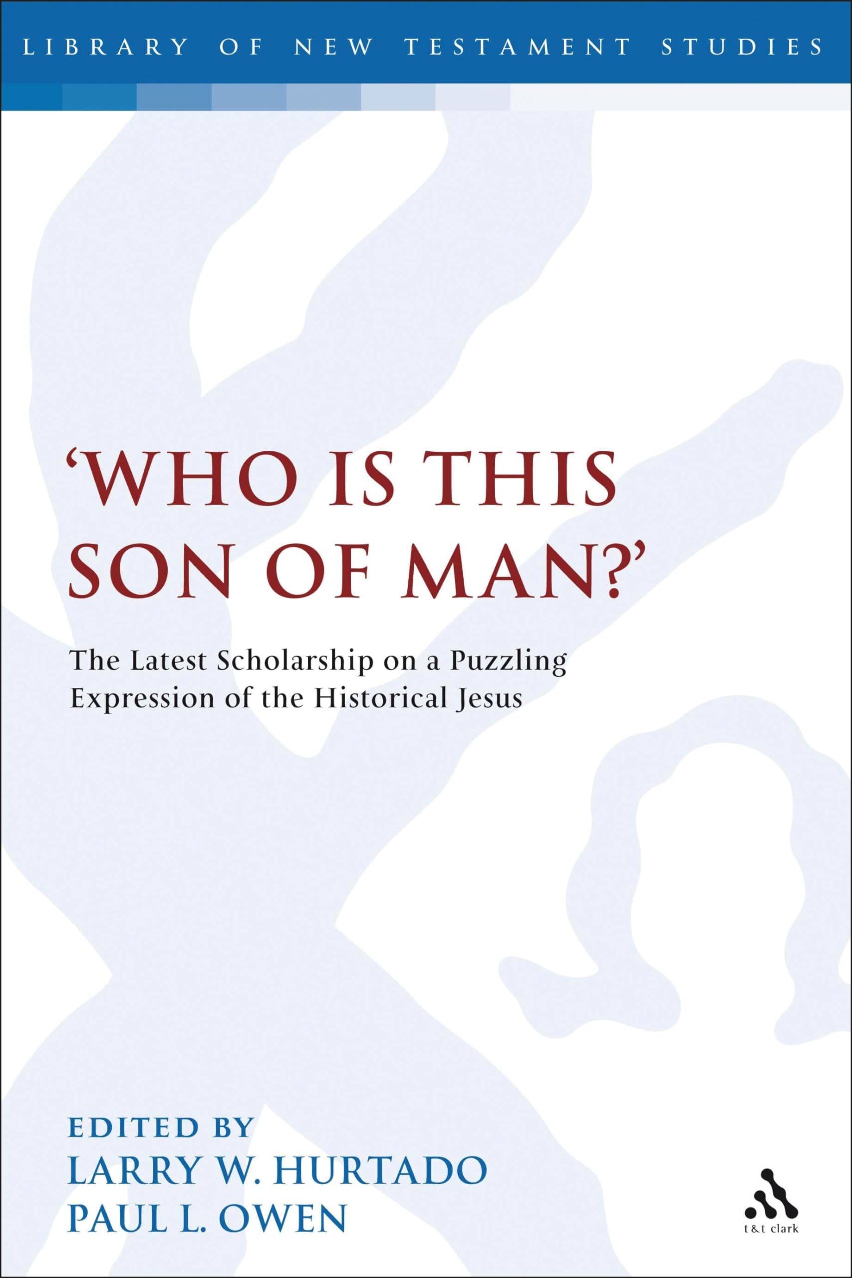 Who is This Son of Man?: The Latest Scholarship on a Puzzling Expression of the Historical Jesus (The Library of New Testament Studies) Religion & Esotericism