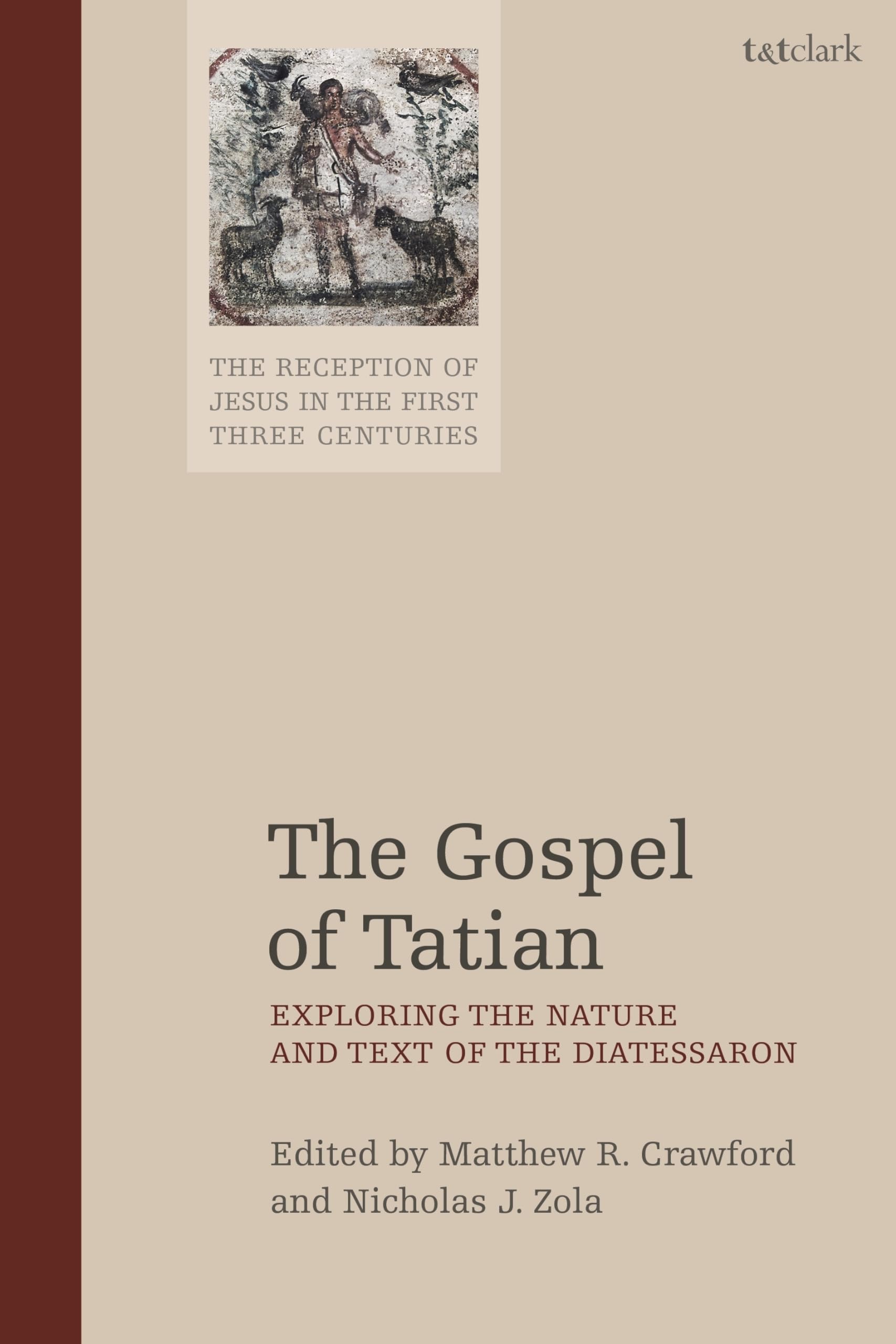 Gospel of Tatian, The: Exploring the Nature and Text of the Diatessaron (The Reception of Jesus in the First Three Centuries) Religion & Esotericism