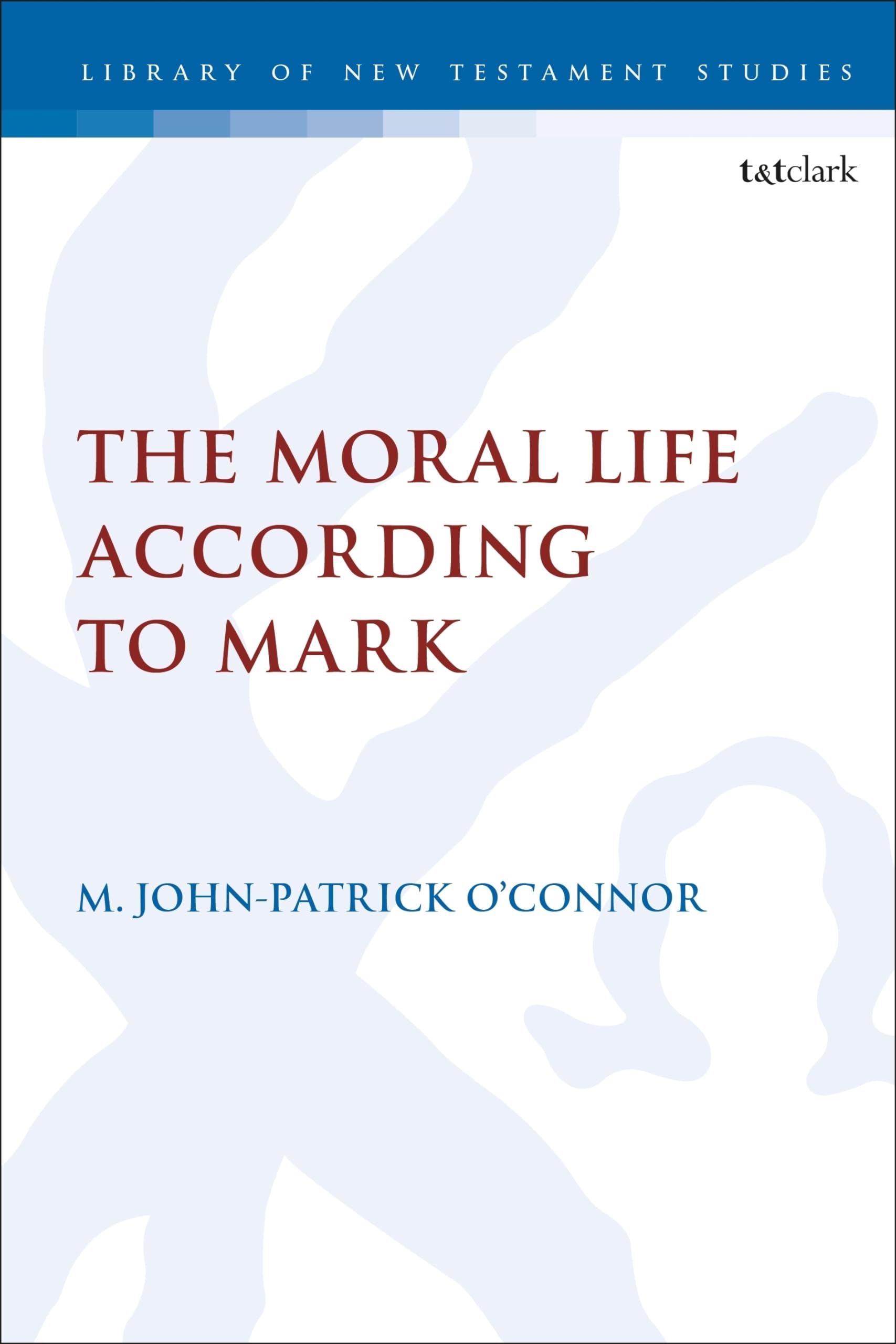 Moral Life According to Mark, The (The Library of New Testament Studies, Band 667) Religion & Esotericism