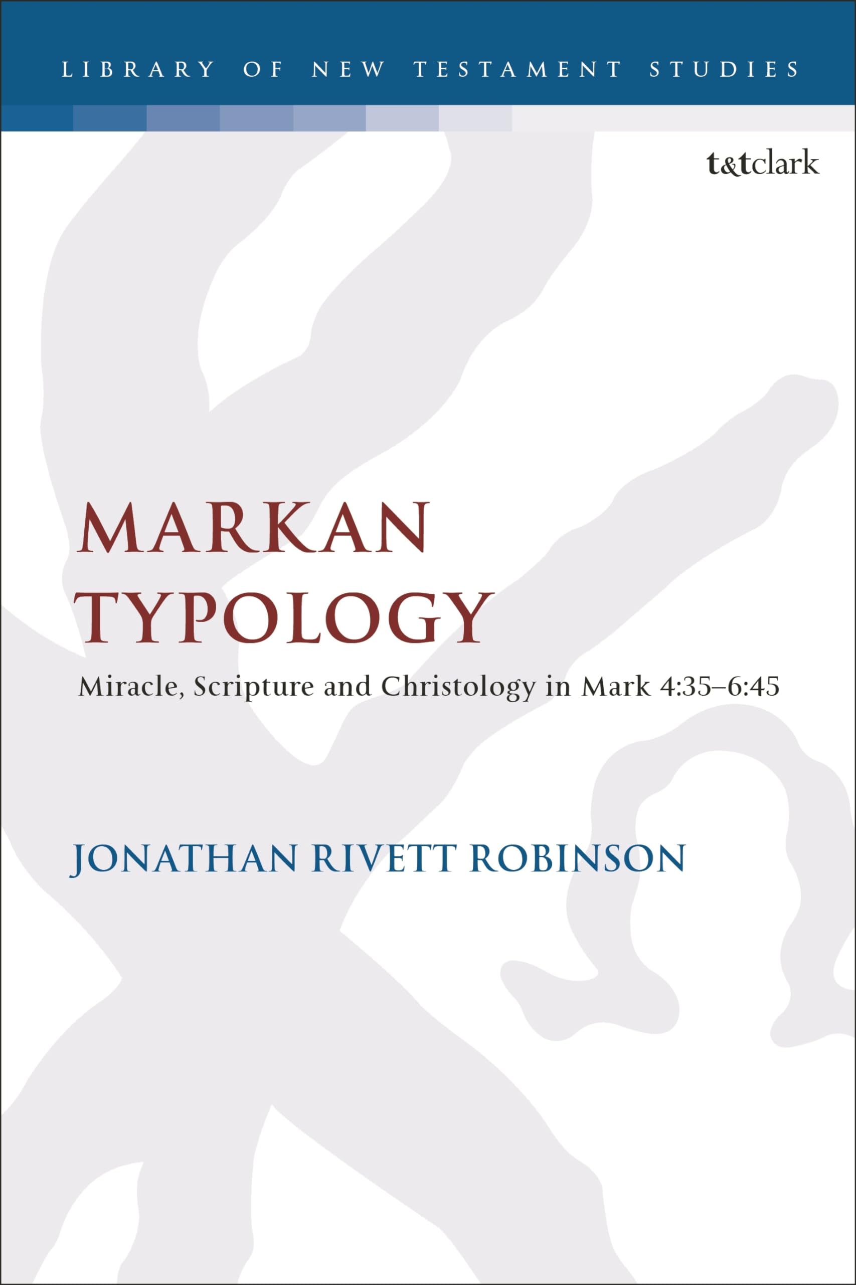 Markan Typology: Miracle, Scripture and Christology in Mark 4:35–6:45 (The Library of New Testament Studies) Religion & Esotericism