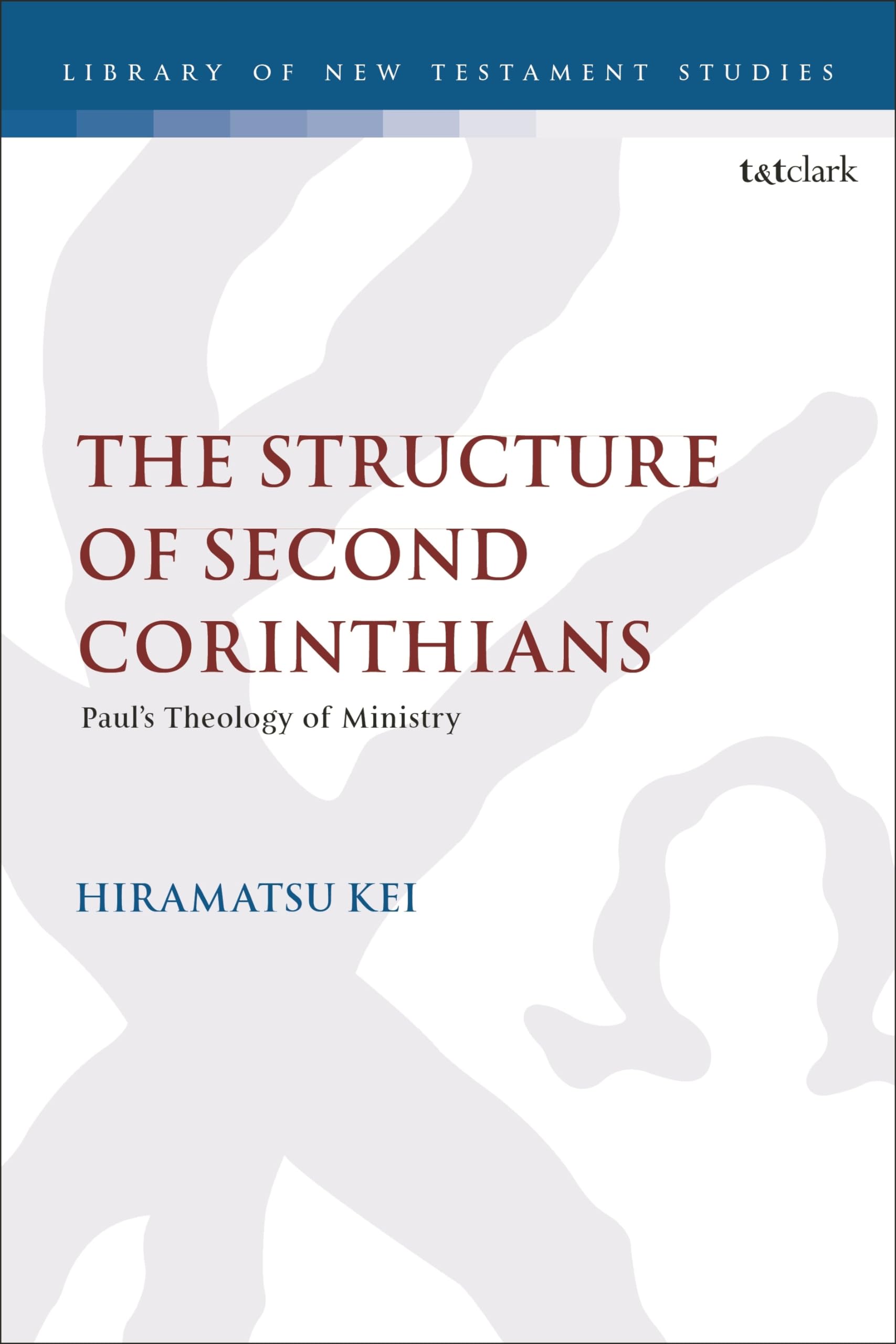 Structure of Second Corinthians, The: Paul’s Theology of Ministry (The Library of New Testament Studies, Band 680) Religion & Esotericism