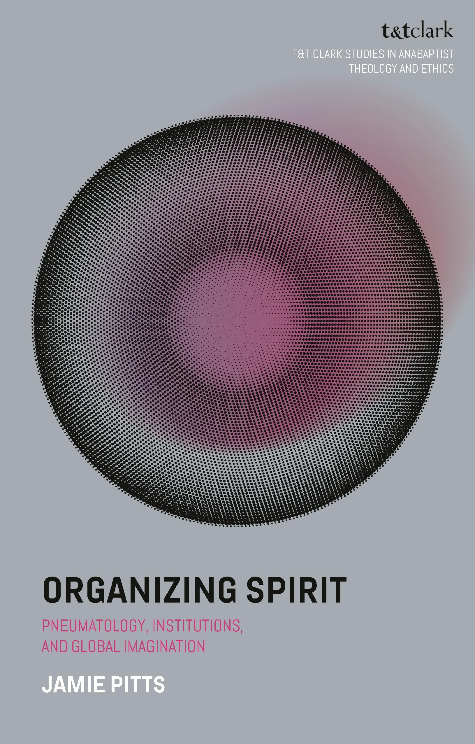 Organizing Spirit: Pneumatology, Institutions, and Global Imagination (T&T Clark Studies in Anabaptist Theology and Ethics) Philosophy