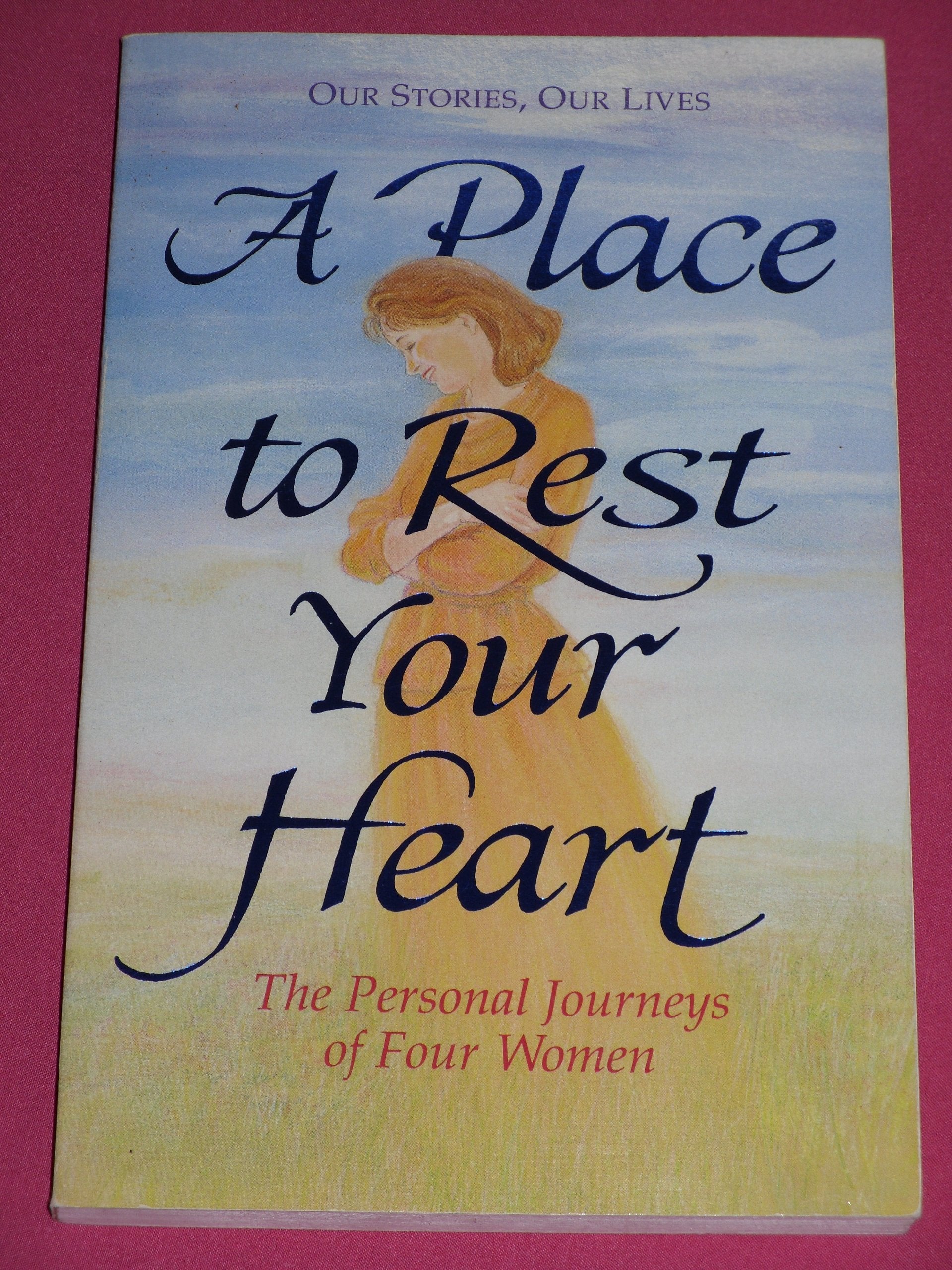 A Place to rest your heart: The personal journeys of four women (Our stories, our lives) Books