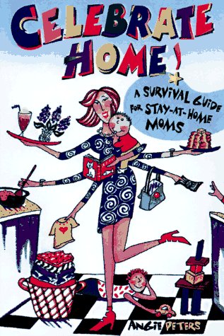 Celebrate Home: Great Ideas for Stay-At-Home Moms Parents & Children
