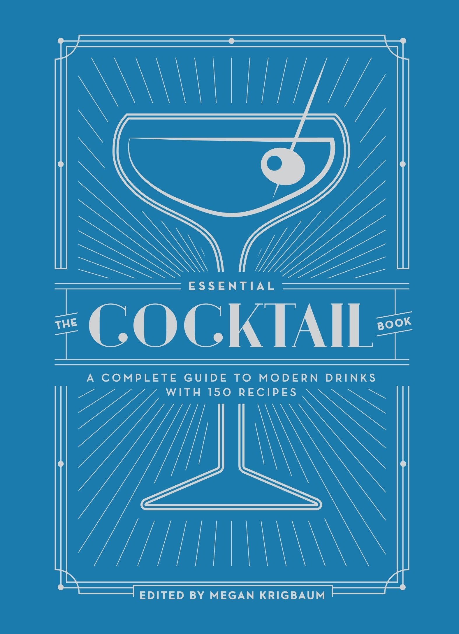 The Essential Cocktail Book: A Complete Guide to Modern Drinks with 150 Recipes book