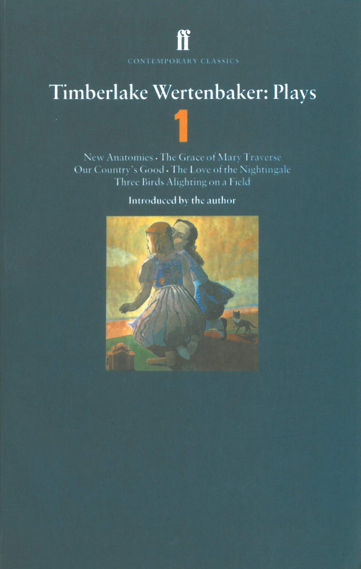 Timberlake Wertenbaker Plays 1: New Anatomies; Grace of Mary Traverse; Our Country's Good; Love of a Nightingale; Three Birds Alighting on a Field book