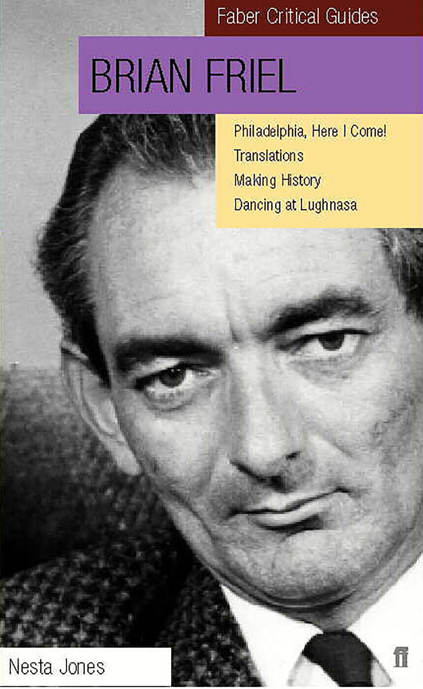 Brian Friel: Phildadelphia, Here I Come!: Translations : Making History : Dancing at Lughnasa : A Faber Critical Guide book