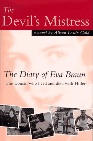 The Devil's Mistress: The Diary of Eva Braun, the Woman Who Lived and Died With Hitler book