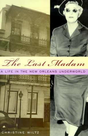 The Last Madam: A Life in the New Orleans Underworld Politics & Society