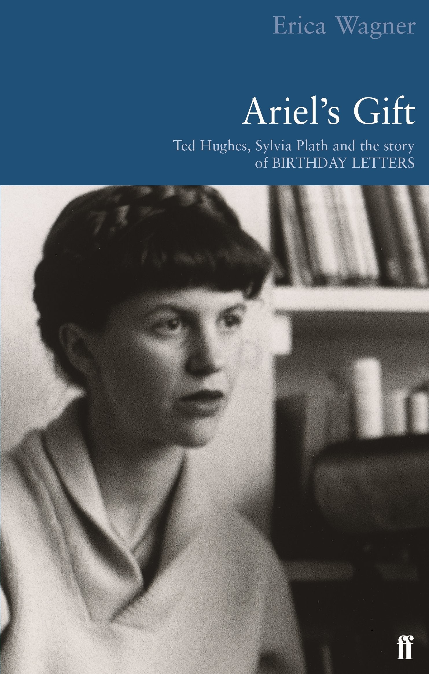 Ariel's Gift: A Commentary on Birthday Letters by Ted Hughes Poetry