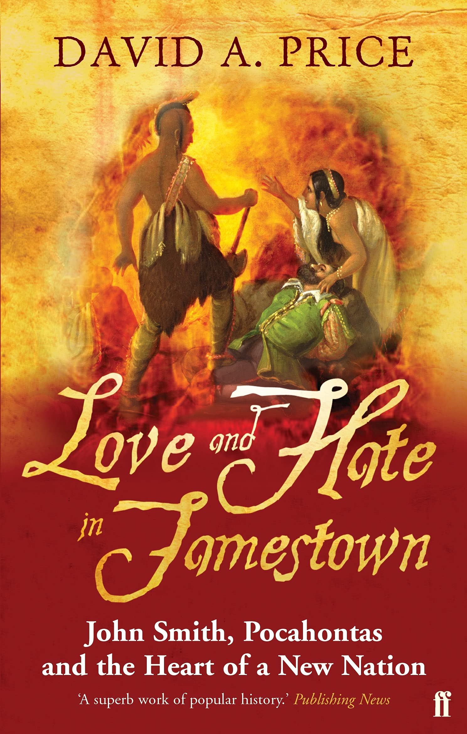 Love and Hate in Jamestown: John Smith, Pocohontas and the Heart of a New Nation Politics & History