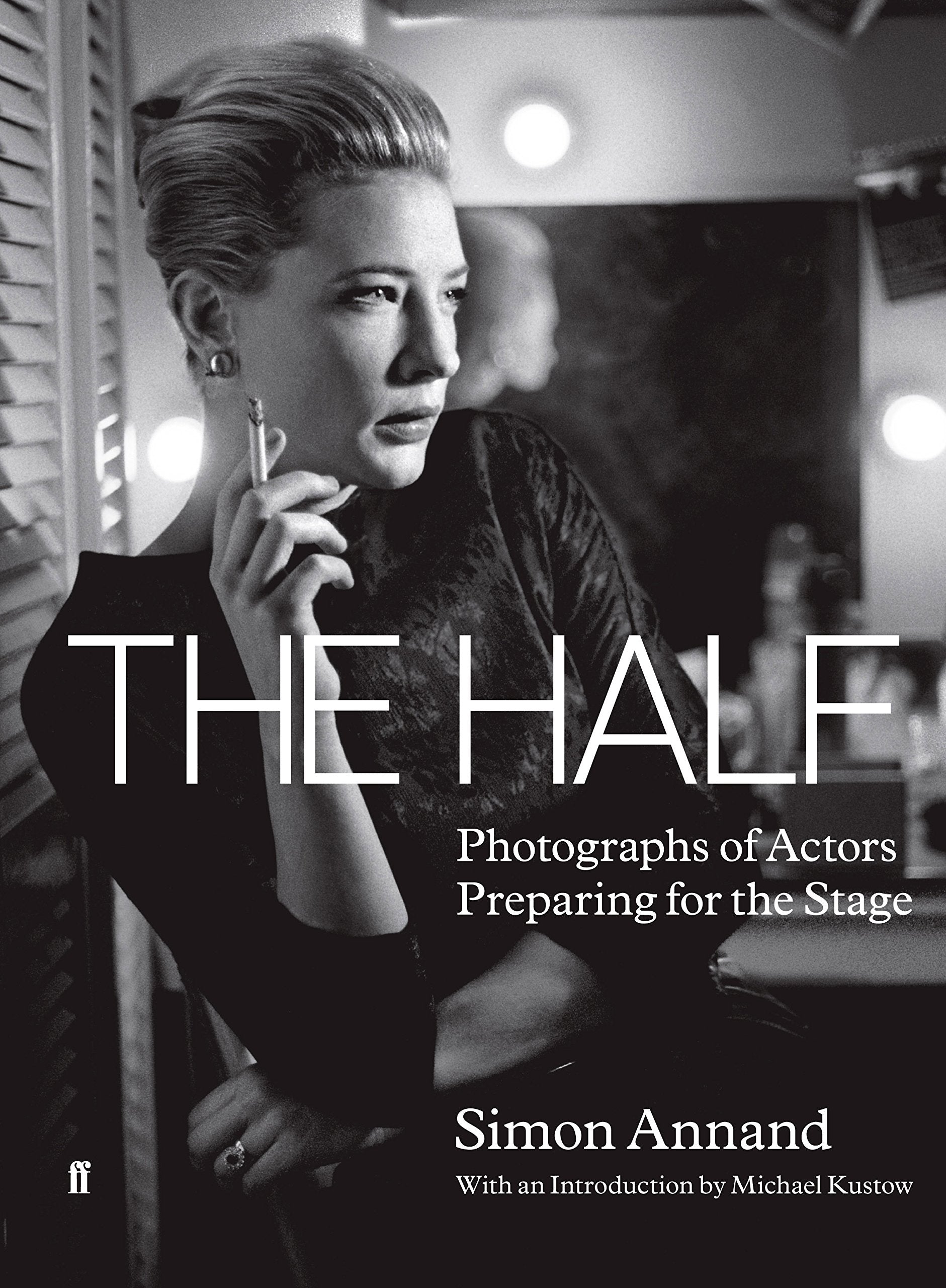 The Half: Photographs of Actors. Preparing for the Stage. With an Introduction by Michael Kustow Film, Art & Culture