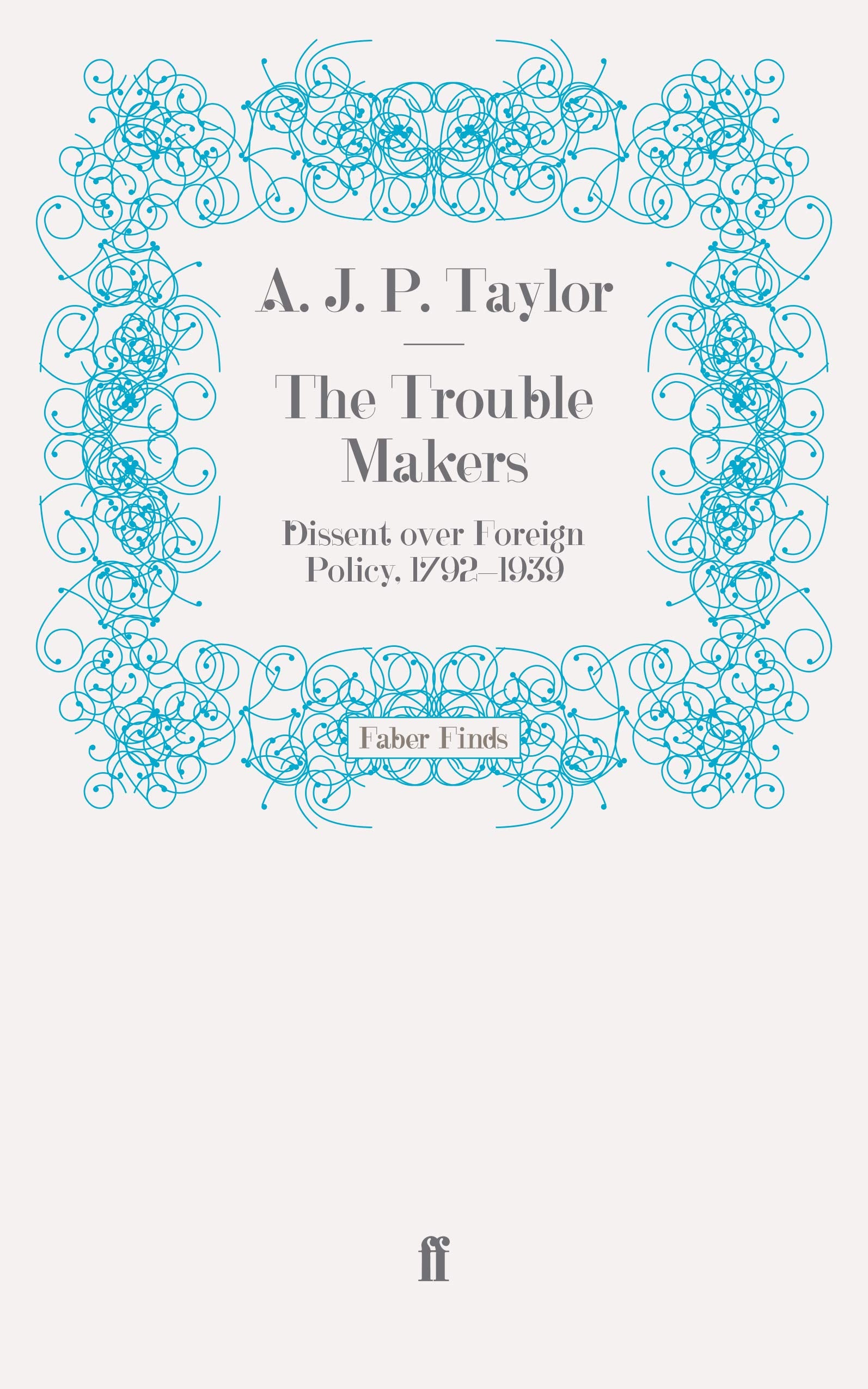 The Trouble Makers: Dissent over Foreign Policy, 1792-1939 Classics