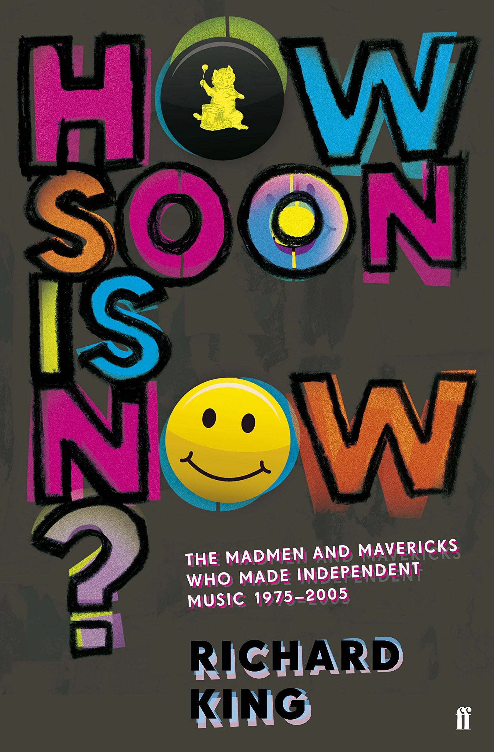 How Soon is Now?: The Madmen and Mavericks who made Independent Music 1975-2005 Media & Communication