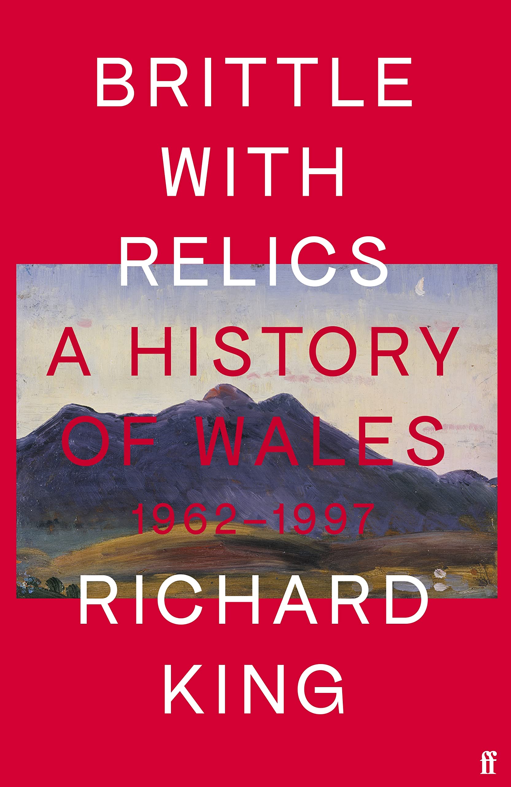 Brittle with Relics: A History of Wales, 1962–97 ('Oral history at its revelatory best' DAVID KYNASTON) book