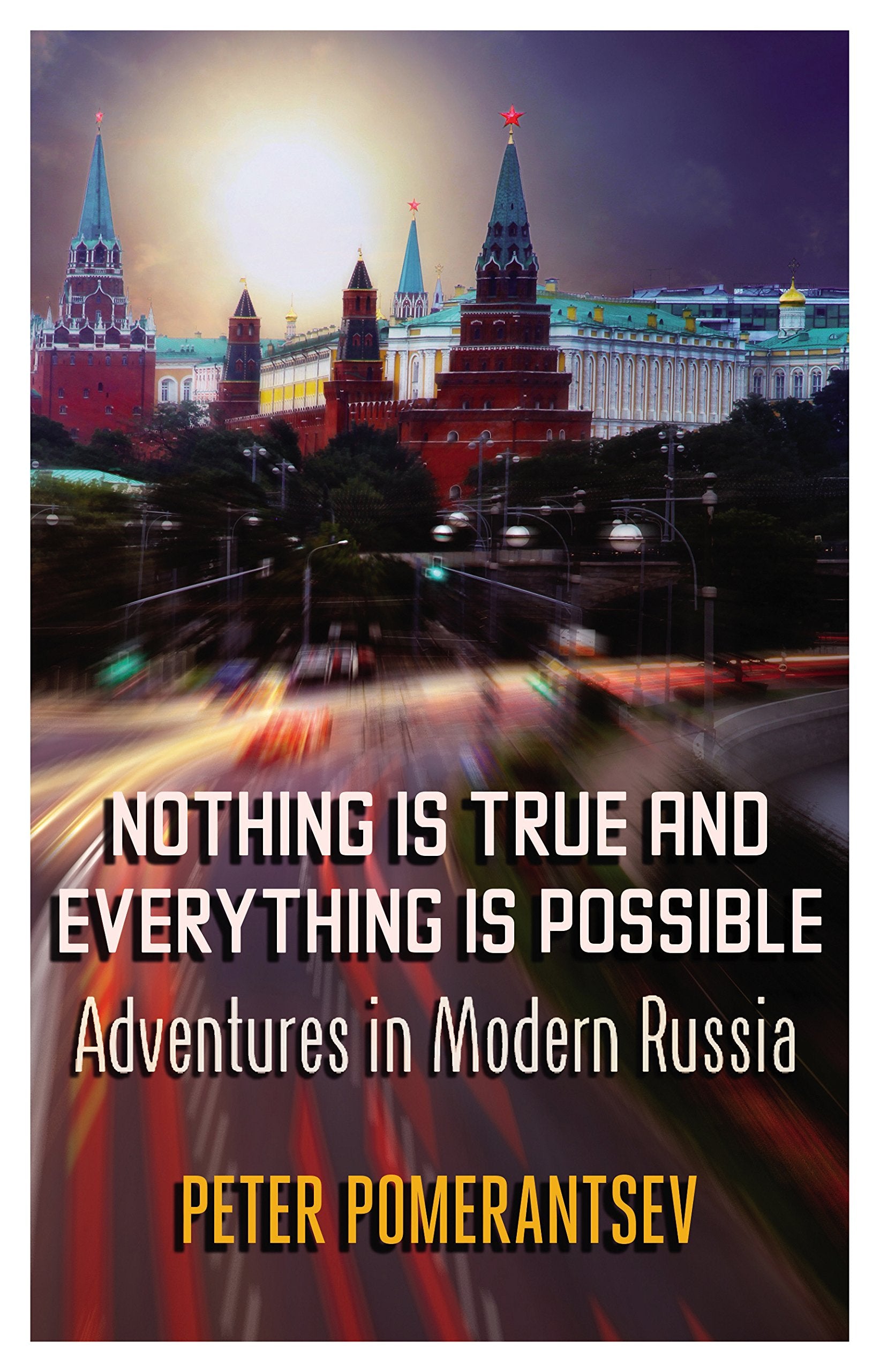 Nothing is True and Everything is Possible: Adventures in Modern Russia Politics & History