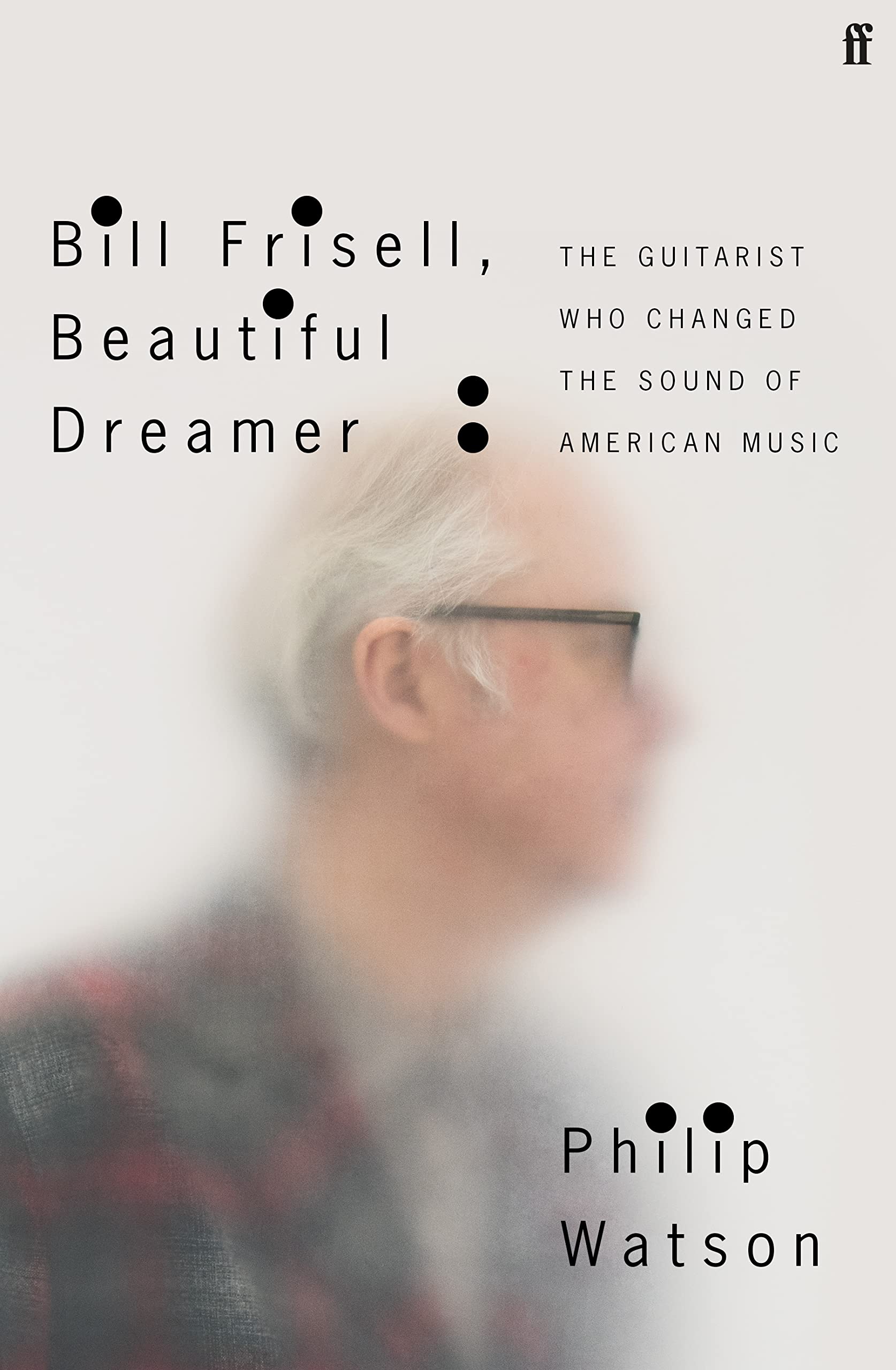Bill Frisell, Beautiful Dreamer: The Guitarist Who Changed the Sound of American Music Pop culture