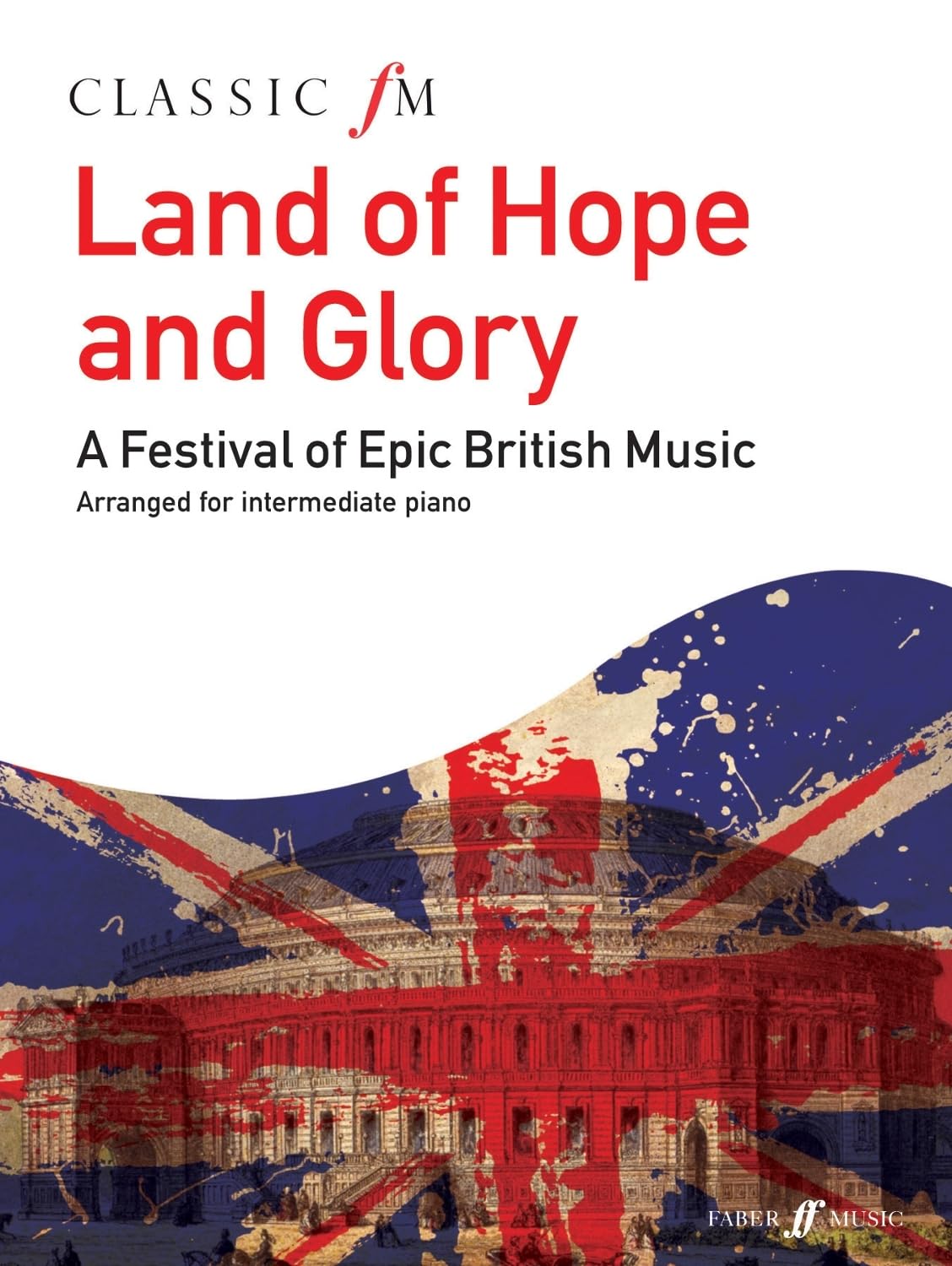 Classic Fm Land of Hope and Glory: A Festival of Epic British Music (Faber Edition) Sheet Music