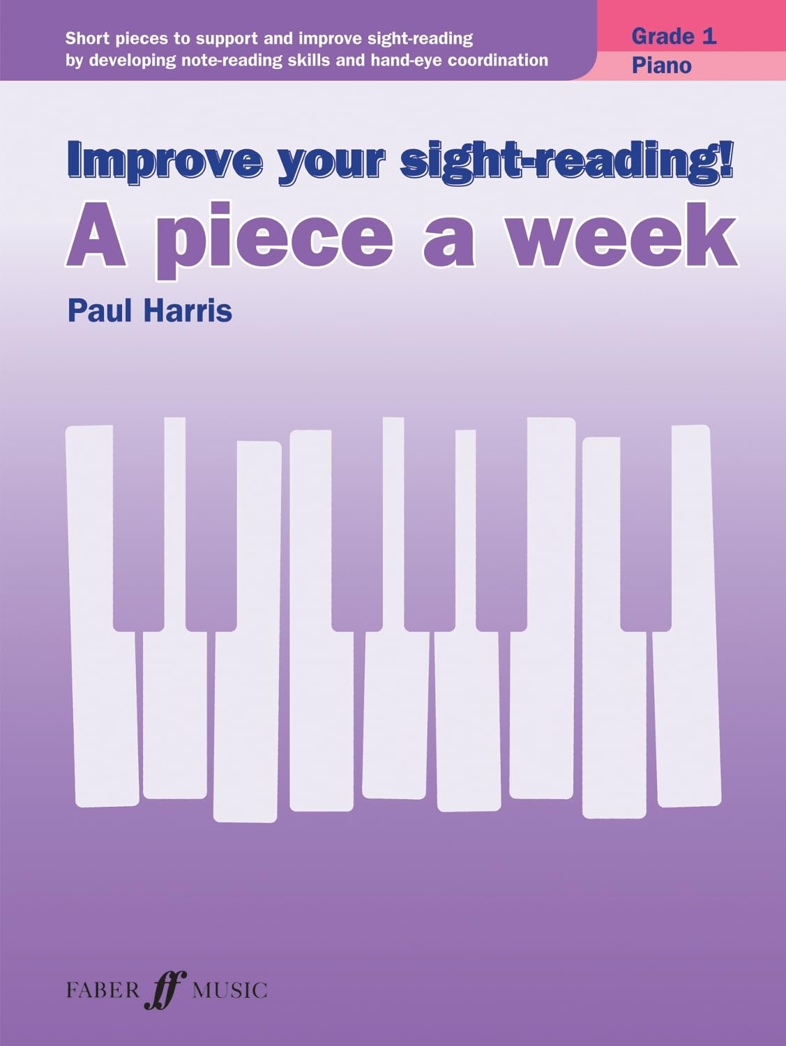 Improve Your Sight-reading! a Piece a Week Piano Grade 1: Short Pieces to Support and Improve Sight-reading by Developing Note-reading Skills and Hand-eye Coordination book