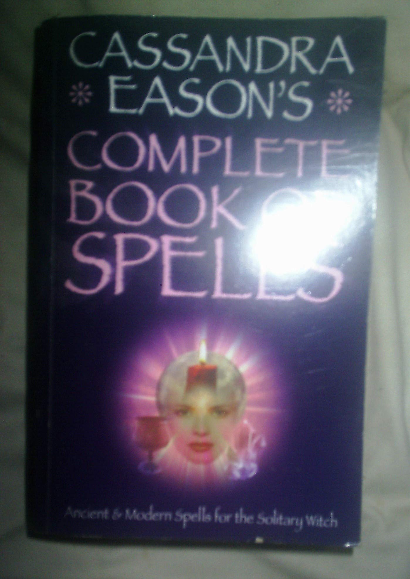 Cassandra Eason's Complete Book Of Spells: Ancient & Modern Spells For The Solitary Witch book