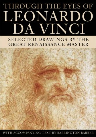 Through the Eyes of Leonardo Da Vinci: Selected Drawings of the Renaissance Master with Commentaries Arts & Music