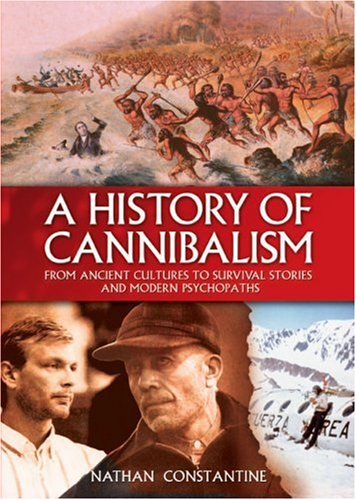 A History of Cannibalism: From Ancient Cultures to Survival Stories and Modern Psychopaths Politics & Society