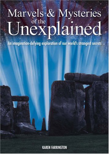 Marvels and Mysteries of the Unexplained: An Imagination-defying Exploration of Our World's Strangest Secrets book