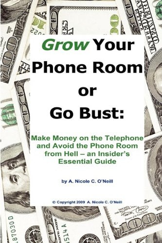 Grow Your Phone Room or Go Bust: Make Money on the Telephone and Avoid the Phone Room from Hell - An Insider's Essential Guide Business, Finance & Career