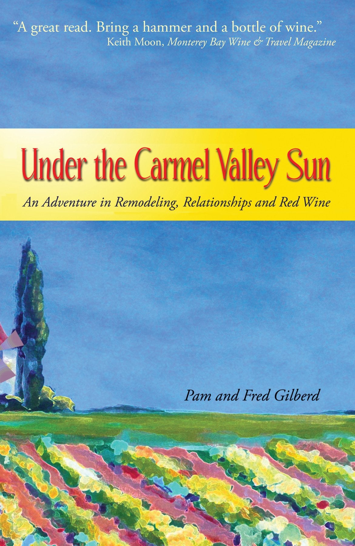 Under the Carmel Valley Sun: An Adventure in Remodeling, Relationships and Red Wine Books