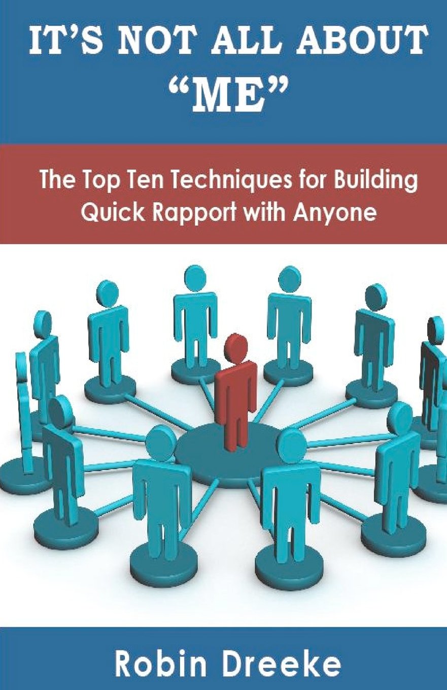 It's Not All About Me: The Top Ten Techniques for Building Quick Rapport with Anyone Business, Finance & Career