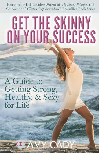Get The Skinny On Your Success: A Guide to Getting Strong, Healthy and Sexy for Life book