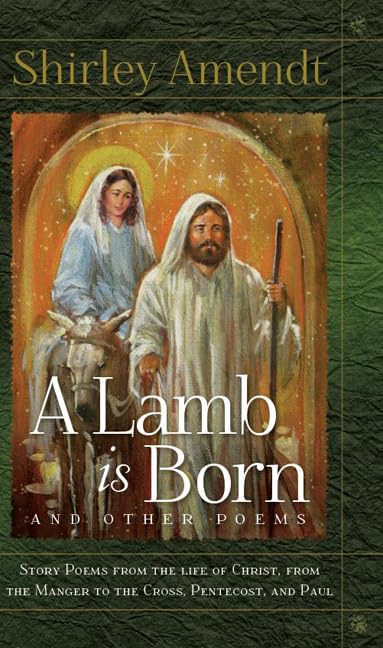 A Lamb Is Born and Other Poems: Story Poems from the Life of Christ from the Manger to the Cross, Pentecost, and Paul Poetry