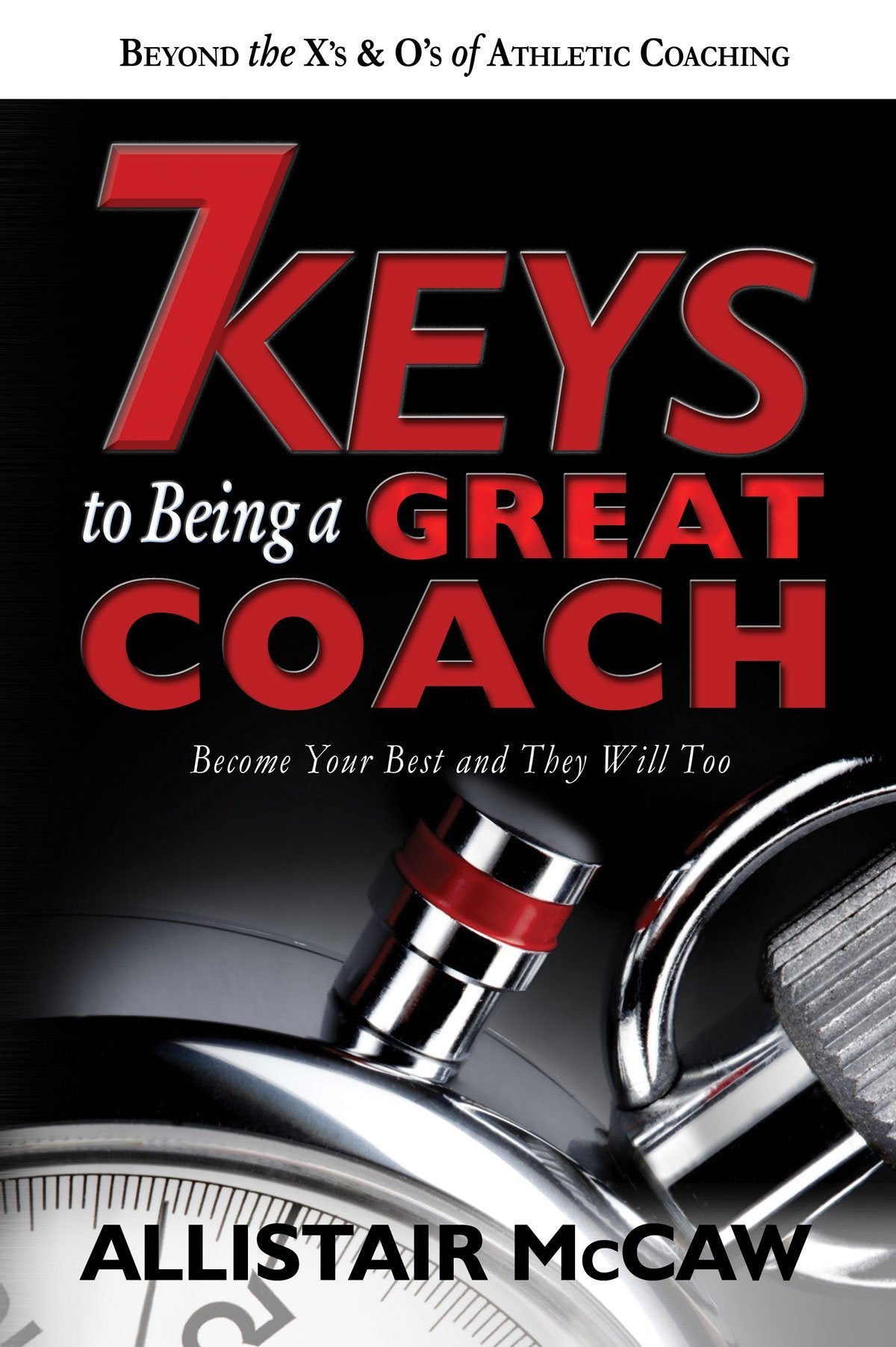 7 Keys To Being A Great Coach: Become Your Best and They Will Too Leisure & Fun