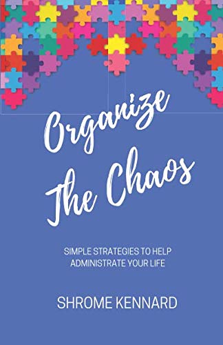 Organize The Chaos: Simple Strategies to Help Administrate Your Life Lifestyle