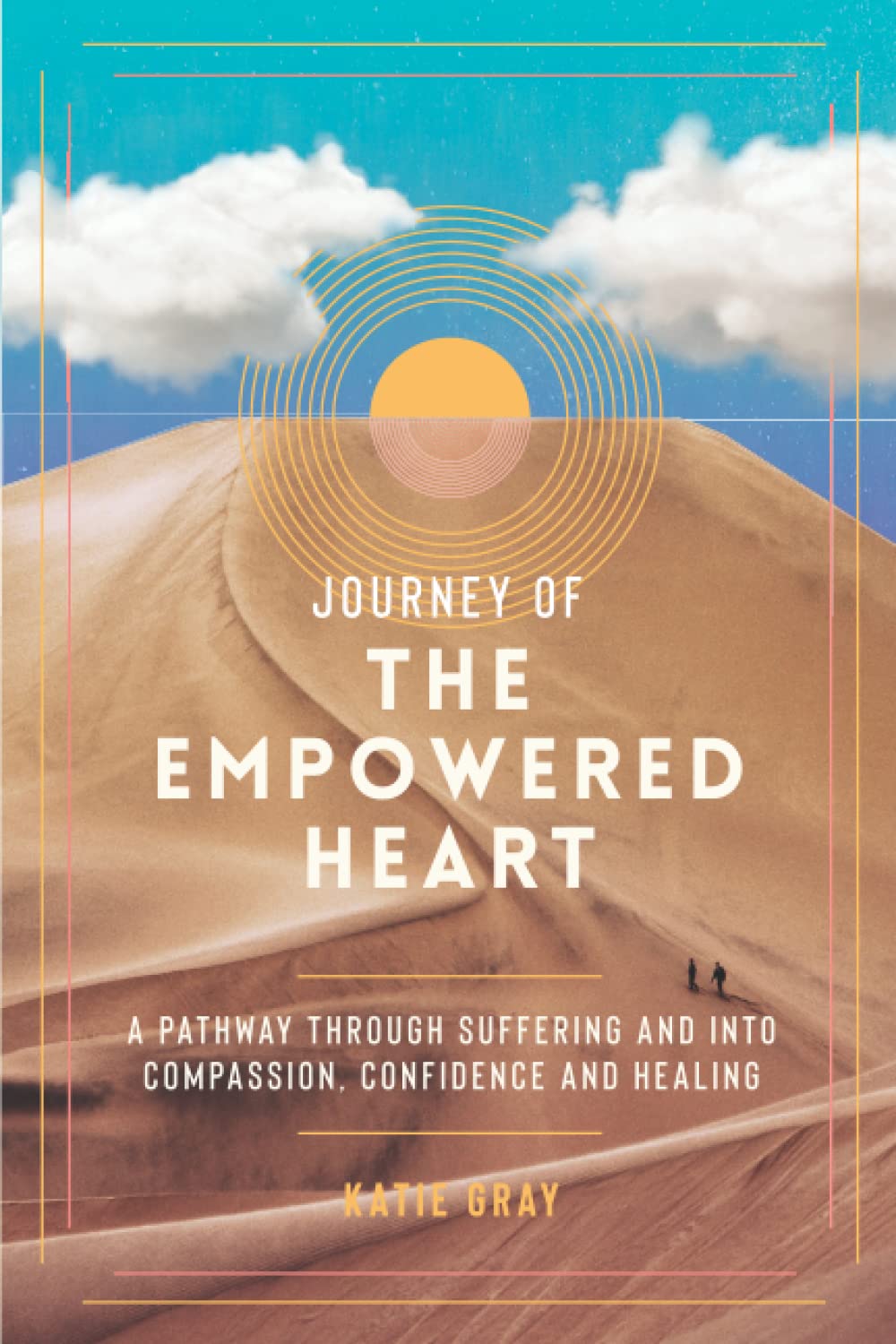 Journey of the Empowered Heart: A Pathway Through Suffering and into Compassion, Confidence and Healing Lifestyle