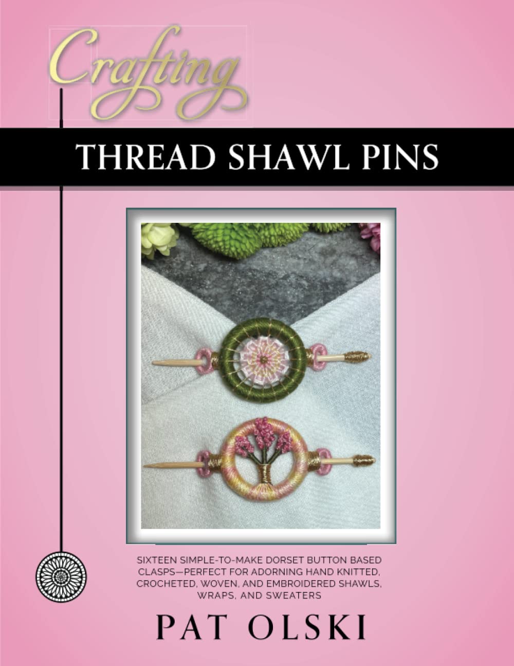 Crafting Thread Shawl Pins: Crafting Thread Shawl Pins—Sixteen Simple-to-Make Dorset Button Based Clasps—Perfect for Adorning Hand Knitted, Crocheted, ... and Embroidered Shawls, Wraps, and Sweaters Hobbies & Crafts