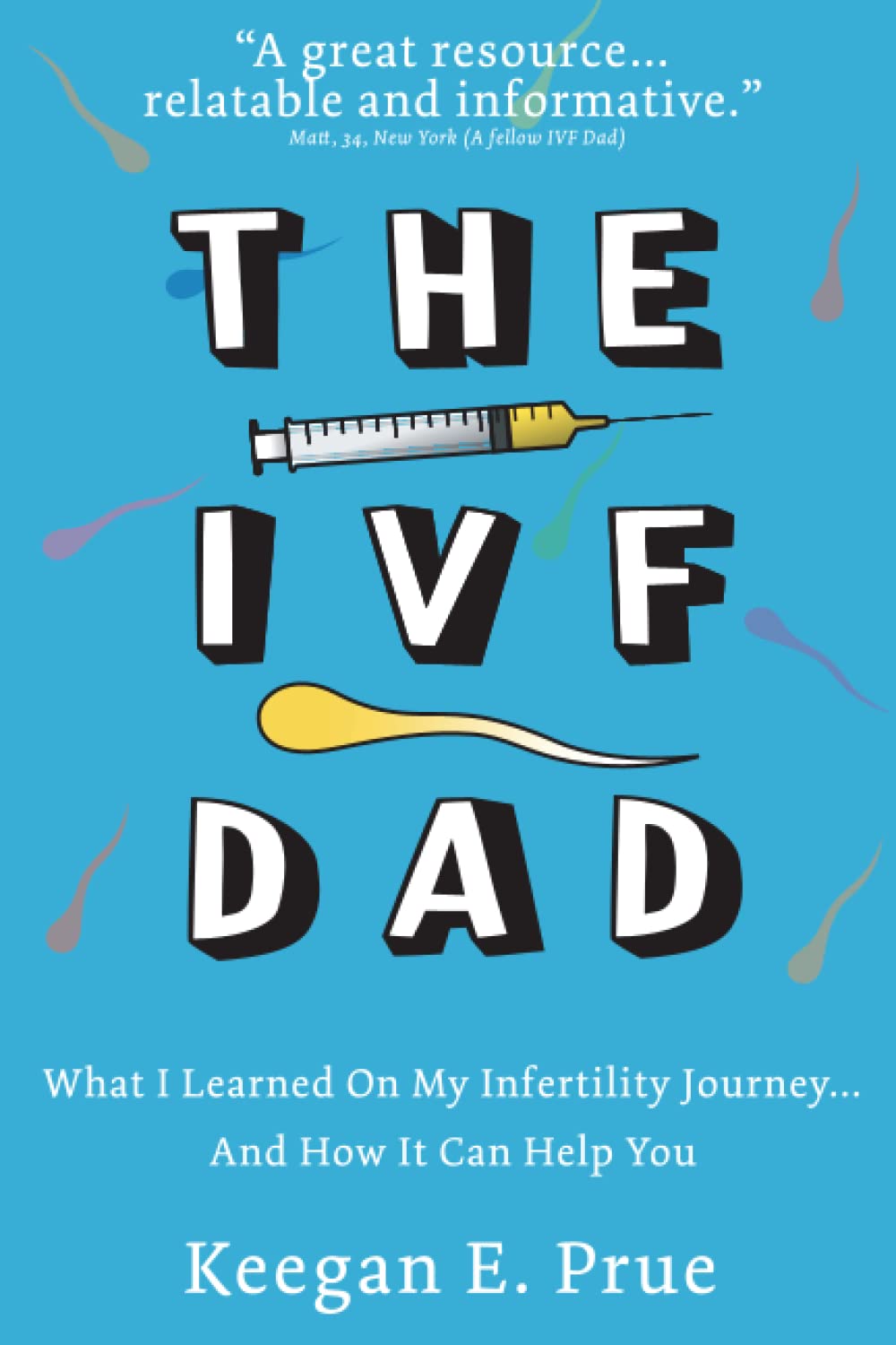 The IVF Dad: What I Learned On My Infertility Journey...And How It Can Help You Parents & Children