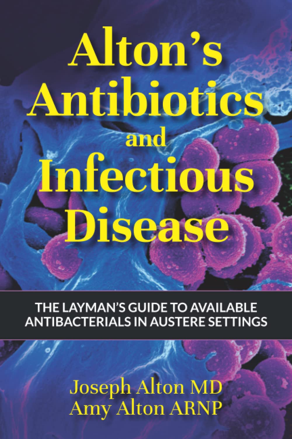 Alton's Antibiotics and Infectious Disease: The Layman's Guide to Available Antibacterials in Austere Settings Medicine