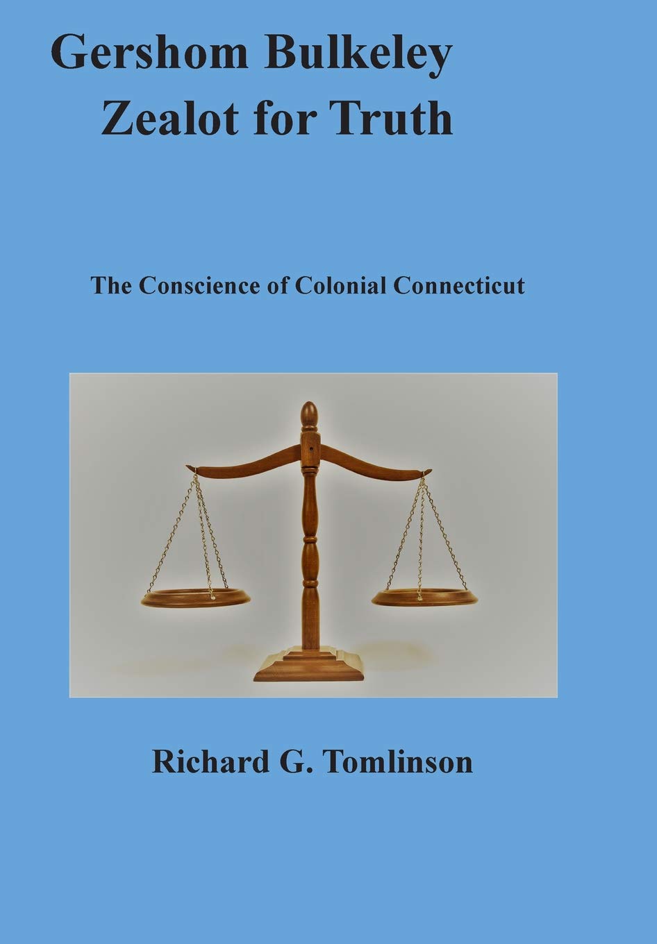 Gershom Bulkeley, Zealot for Truth: The Conscience of Colonial Connecticut Politics & History
