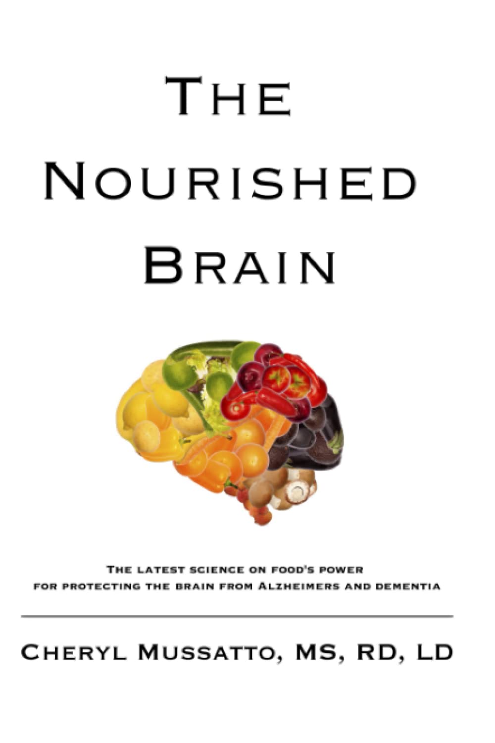 The Nourished Brain: The Latest Science On Food's Power For Protecting The Brain From Alzheimers and Dementia Medicine