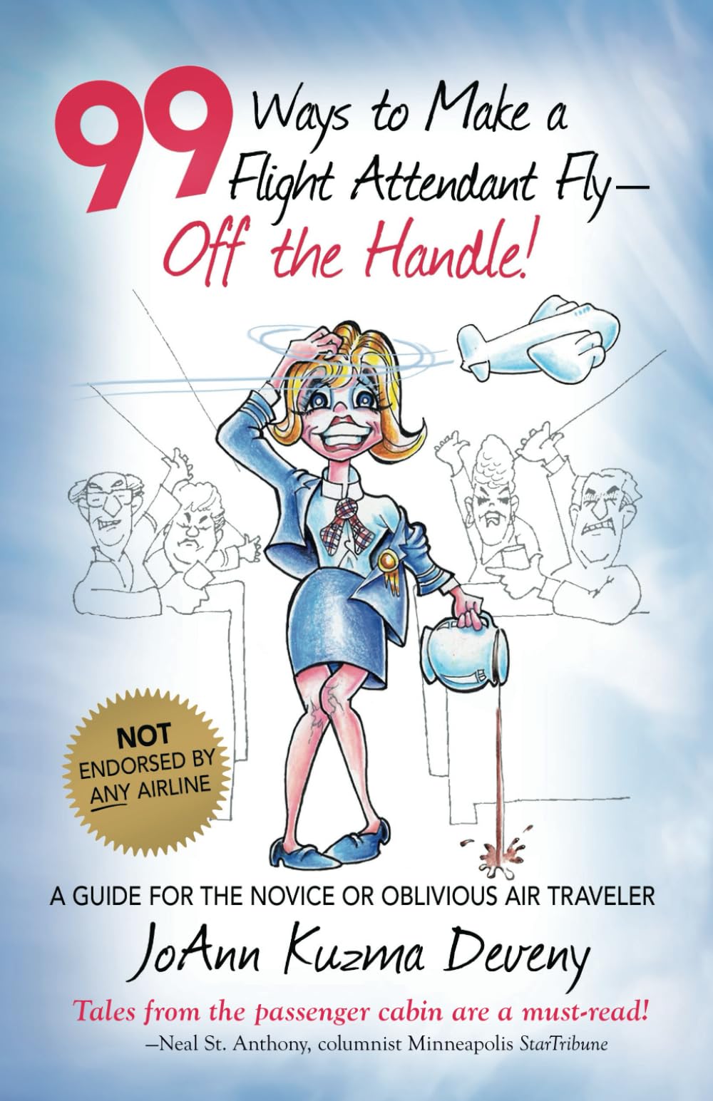 99 Ways to Make a Flight Attendant Fly--Off the Handle!: A Guide for the Novice or Oblivious Air Traveler Business & Technology