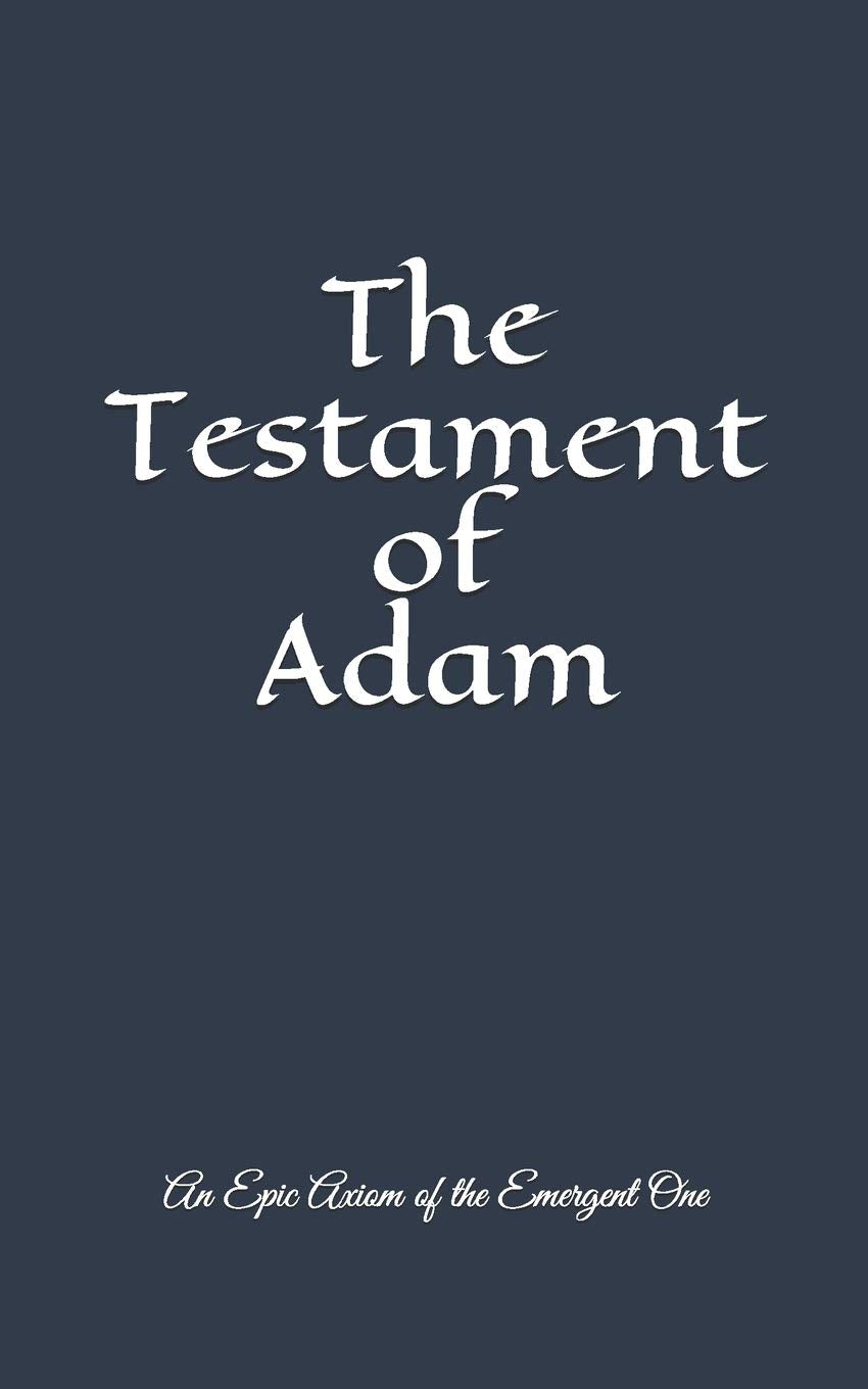 The Testament of Adam: An Epic Axiom of The Emergent One Social Sciences