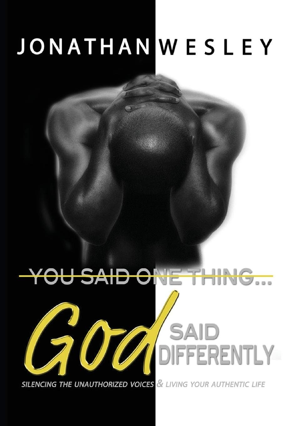 You Said One Thing... God Said Differently: Silencing The Unauthorized Voices & Living Your Authentic Life Religion & Esotericism