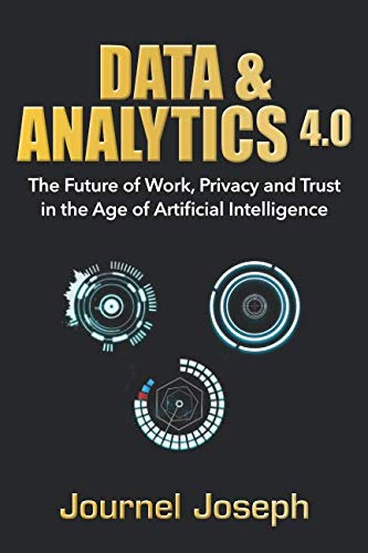 Data & Analytics 4.0: The Future of Work, Privacy and Trust in the Age of Artificial Intelligence Business, Finance & Career