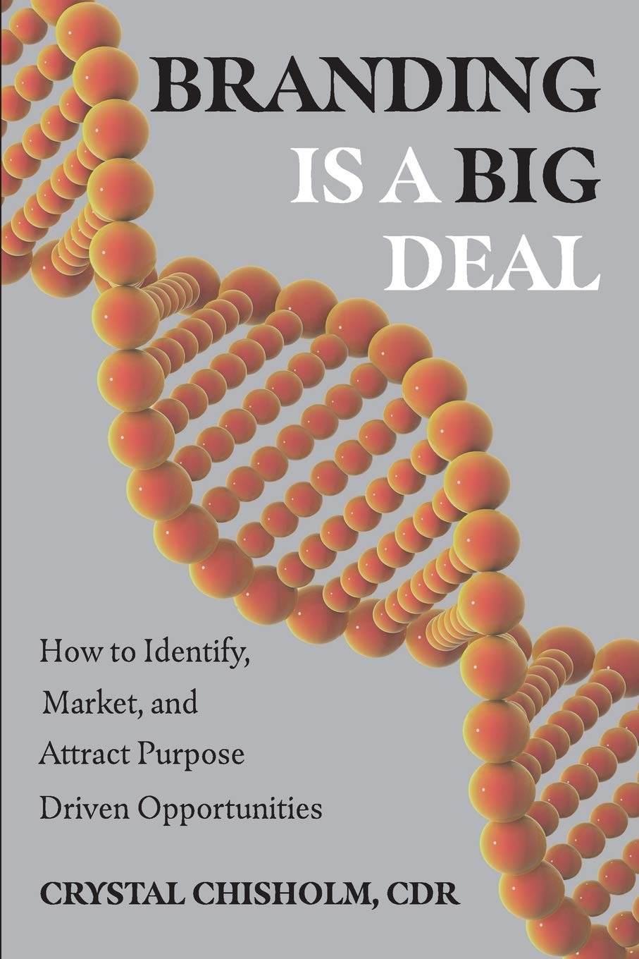 BRANDING IS A BIG DEAL: How to Identify, Market, and Attract Purpose Driven Opportunities Business, Finance & Career