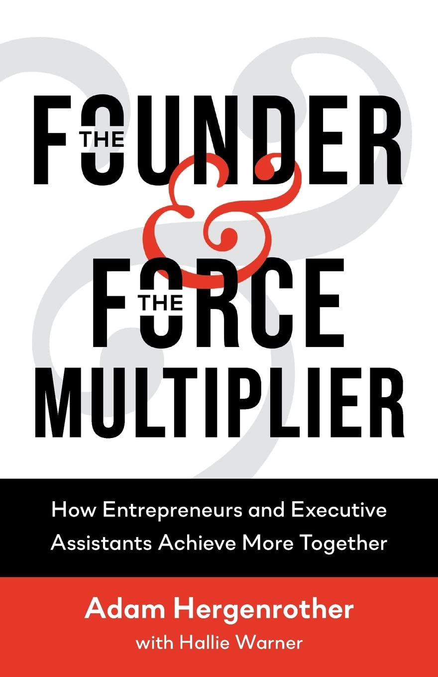 The Founder & The Force Multiplier: How Entrepreneurs and Executive Assistants Achieve More Together Business, Finance & Career