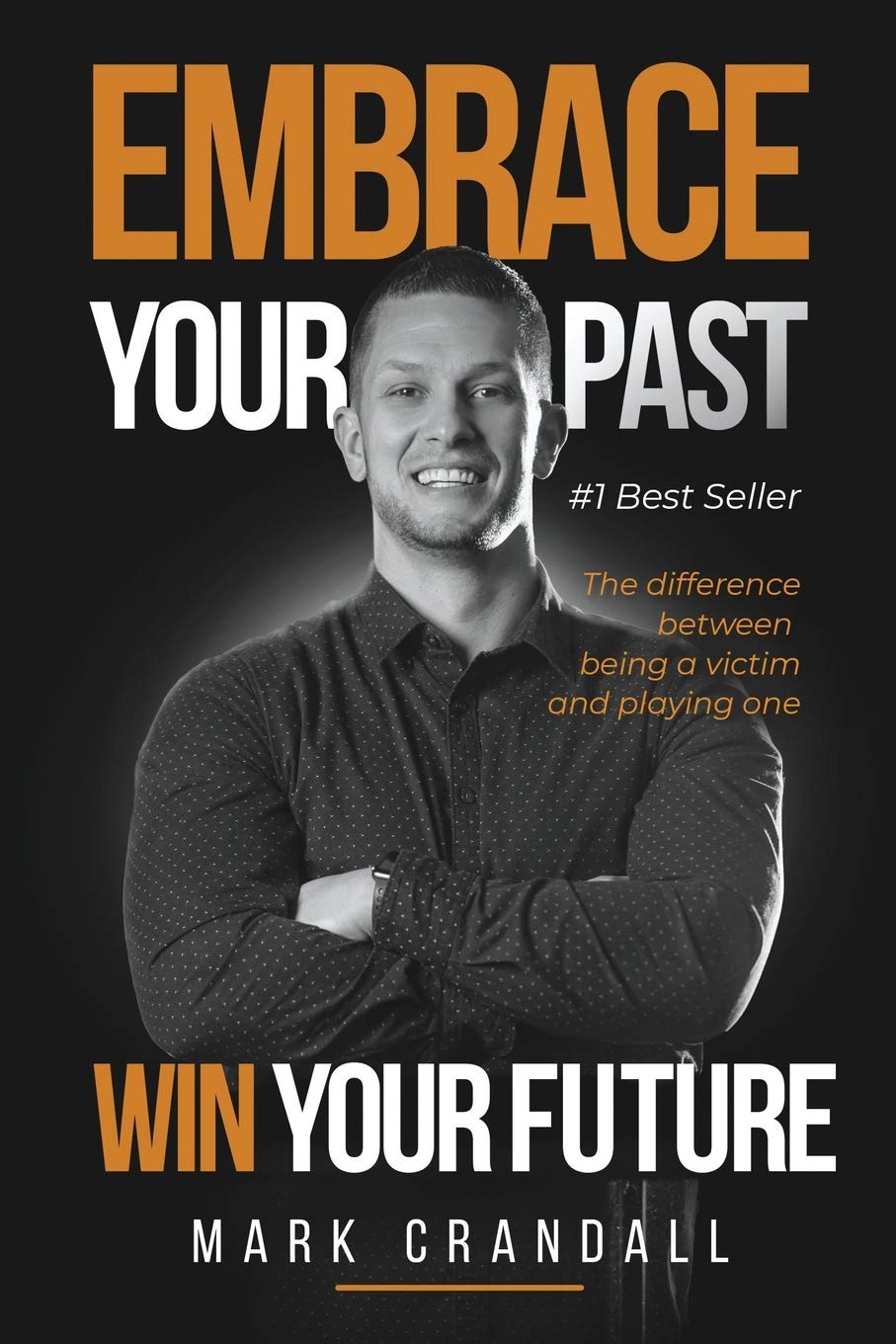 Embrace Your Past Win Your Future: The Difference Between Being A Victim And Playing One book